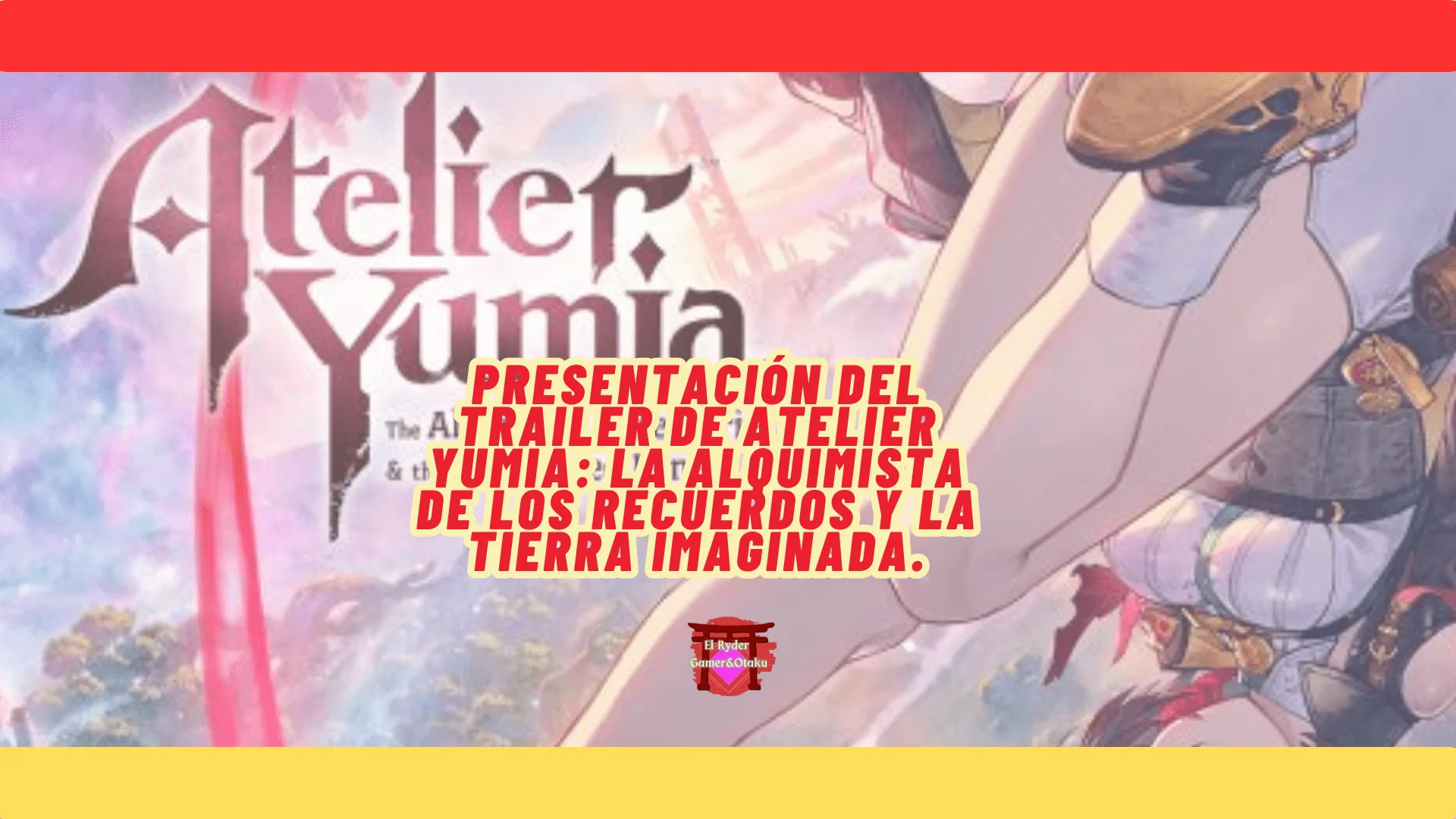 Presentación de tráiler de Atelier Yumia: La alquimista de los recuerdos y la tierra imaginada.